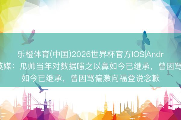 乐橙体育(中国)2026世界杯官方IOS|Android手机